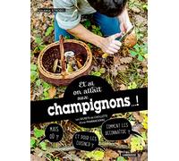 Et si on allait aux champignons... ! Les secrets de cueillette d'une pharmacienne: Les secrets de cueillette d'une pharmacienne