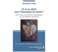 Et Si On Allait Vers L'harmonie En Santé ? - L'être Totum, Une Théorie Naturopathique Vers La Médecine Intégrative