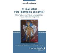 Et Si On Allait Vers L'harmonie En Santé ? - L'être Totum, Une Théorie Naturopathique Vers La Médecine Intégrative