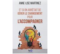 Et si on arrêtait de gérer le changement pour L’ACCOMPAGNER: Révélez le plein potentiel de vos équipes