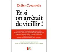 Et Si on Arretait de Vieillir ? Réalité, enjeux et perspectives d'une vie plus longue en bonne santé - Didier Coeurnelle - Fyp - broché - Essai