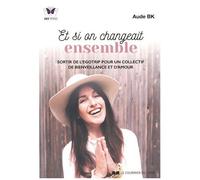 Et Si On Changeait Ensemble - Sortir De L'egotrip Pour Un Collectif De Bienveillance Et D'amour