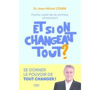 Et si on changeait tout ? - Psycho, cadre de vie, bonheur, alimentation... - Jean-Michel Cohen - First - broché - Essai