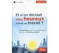 Et si on décidait d'être heureux même au travail !?: Trois principes pour retrouver le goût de vivre du lundi au vendredi.
