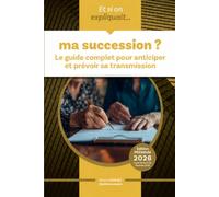 Et si on expliquait ... ma succession ?: Le guide complet pour anticiper et prévoir sa transmission