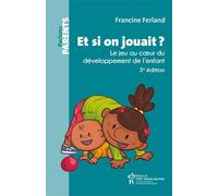 Et si on jouait ? : Le jeu au coeur du développement de l'enfant