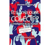 Et si on la jouait collectif ?: L'intelligence du jeu humain