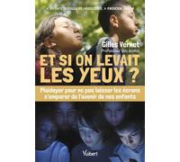 Et si on levait les yeux ? Plaidoyer pour ne pas laisser les écrans s’emparer de l’avenir de nos enfants - Gilles Vernet - Vuibert - broché - Essai