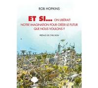 Et si... on libérait notre imagination pour créer le futur que nous voulons ? Rob Hopkins (Auteur), Cyril Dion (Préface), Amanda Prat-Giral (Traduction)