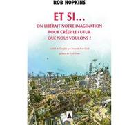 Et si... on libérait notre imagination Rob Hopkins (Auteur), Amanda Prat-Giral (Traduction), Cyril Dion (Préface)