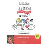 Et Si On Osait La Bienveillance Au Travail ? - Quand Le Cerveau Vous Livre Tous Les Secrets Pour Agir