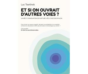 Et si on ouvrait d'autres voies ?: Un récit d'innovation de rupture vécu chez Decathlon