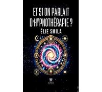 Et si on parlait d'hypnothérapie ? - Elie Smila - Le Lys Bleu - broché - Essai
