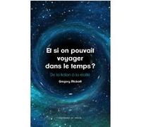 Et si on pouvait voyager dans le temps ? Gregory Mickaël (Auteur)