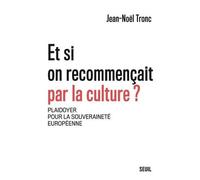 Et Si On Recommençait Par La Culture ? - Plaidoyer Pour La Souveraineté Européenne