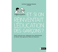 Et si on réinventait l'éducation des garçons ? - Petit manuel pour dépasser les stéréotypes et élever des garçons libres et heureux - Pour les parents
