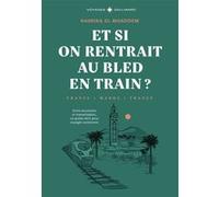 Et si on rentrait au bled en train ?: Entre souvenirs et transmission, un guide-récit pour voyager autrement