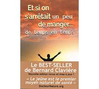 Et si on s arrêtait un peu de manger... de temps en temps : le jeûne, premier moyen naturel de santé