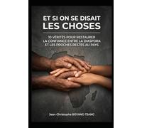 ET SI ON SE DISAIT LES CHOSES: 10 vérités pour restaurer la confiance entre la diaspora et les proches restés au pays