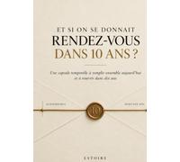 Et si on se donnait rendez-vous dans 10 ans ?: Une capsule temporelle à remplir ensemble aujourd’hui et à rouvrir dans dix ans