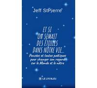 Et si on semait des étoiles dans notre vie... Pensées et textes poétiques pour changer son regard sur le Monde et le nôtre - Jeff StPierre - Le Lys Bleu - broché - Poésie