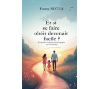 Et si se faire obéir devenait facile?: Ce que les enfants m'ont appris sur l'autorité