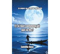 Et si tout commençait par la fin ?: Se soigner par la psycho-spiritualité