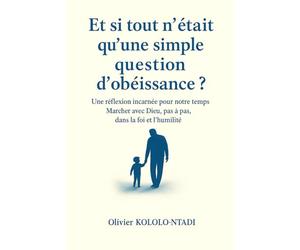 Et si tout n’était qu’une simple question d’obéissance ?: Une réflexion incarnée pour notre temps