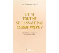 Et si tout ne se passait pas comme prévu ?: Transformez l'imprévu en opportunité