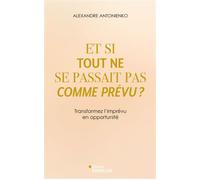 Et si tout ne se passait pas comme prévu ? Transformez l'imprévu en opportunité - Alexandre Antonienko - Eyrolles - broché - Guide