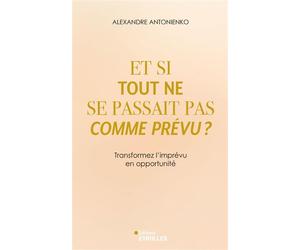 Et si tout ne se passait pas comme prévu ? Transformez l'imprévu en opportunité - Alexandre Antonienko - Eyrolles - broché - Guide