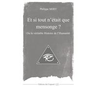 Et si tout n'était que mensonge ?: Ou la véritable Histoire de l'Humanité