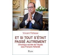 Et si tout s'était passé autrement: Chronique secrète de l'Elysée sous François Hollande