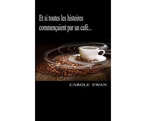 Et si toutes les histoires commencaient par un cafe...: Nouvelles