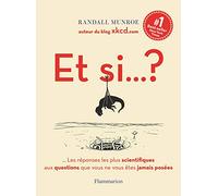Et si... ?: Toutes les réponses les plus scientifiques aux questions que vous ne vous êtes jamais posées