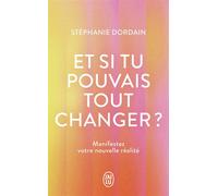 Et si tu pouvais tout changer ? Manifestez votre nouvelle réalité - Stéphanie Dordain - J'ai Lu - Poche - Guide