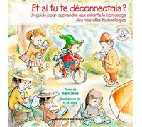 Et Si Tu Te Déconnectais ? - Un Guide Pour Apprendre Aux Enfants Le Bon Usage Des Nouvelles Technologies