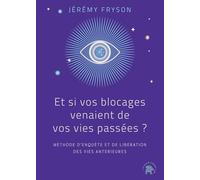 Et si vos blocages venaient de vos vies passées ?: Méthode d'enquête et de libération des vies antérieures