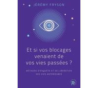 Et Si Vos Blocages Venaient De Vos Vies Passées ? - Méthode D'enquête Et De Libération Des Vies Antérieures