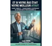 ET SI VOTRE ÂGE ÉTAIT VOTRE MEILLEUR ATOUT: GUIDE COMPLET : TRANSFORMER L’EXPÉRIENCE EN OPPORTUNITÉ PROFESSIONNELLE