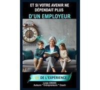 ET SI VOTRE AVENIR NE DÉPENDAIT PLUS D'UN EMPLOYEUR ?: Changez de mindset et reprenez le contrôle de votre destin professionnel