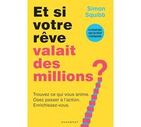 Et si votre rêve valait des millions ? Trouvez ce qui vous anime. Osez passer à l'action. Enrichissez-vous. - Simon Squibb - Marabout - broché - Guide