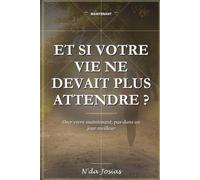 Et Si Votre Vie Ne Devait Plus Attendre: Comment Passer à l'Action, Sortir de l'Hésitation et Commencer Enfin à Construire la Vie que Vous Désirez