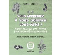 Et si vous appreniez à vous soigner vous-même ? Manuel pratique d'autonomie pour une santé 100% naturelle - Sophie Lacoste - Mosaïque Santé - broché - Guide