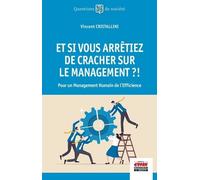 Et Si Vous Arrêtiez De Cracher Sur Le Management ?! - Pour Un Management Humain De L'efficience