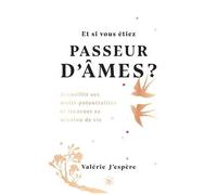 Et Si Vous Étiez Passeur D'âmes ? - Accueillir Ses Multi-Potentialités Et Incarner Sa Mission De Vie