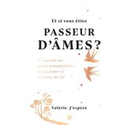 Et si vous étiez passeur d'âmes ?: Accueillir ses multi-potentialités et incarner sa mission de vie