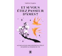 Et Si Vous Étiez Passeur D'âmes ? - Accueillir Ses Multipotentialités Et Incarner Sa Mission De Vie