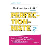 Et si vous étiez trop perfectionniste ?: Un programme en 9 étapes pour se libérer de la peur de mal faire et aller au bout de ses rêves