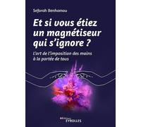 Et si vous étiez un magnétiseur qui s'ignore ?: L'art de l'imposition des mains à la portée de tous